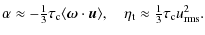 $\displaystyle \alpha \approx -{\textstyle{1\over3}}\tau_{\rm c} \langle \bm\ome...
...gle,\quad
\eta_{\rm t} \approx {\textstyle{1\over3}}\tau_{\rm c} u_{\rm rms}^2.$