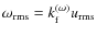 $\omega_{\rm rms}=k_{\rm f}^{(\omega)} u_{\rm rms}$