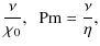 $\displaystyle \frac{\nu}{\chi_0},\;\; {\rm Pm}=\frac{\nu}{\eta},$