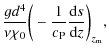 $\displaystyle \frac{gd^4}{\nu \chi_0} \bigg(-\frac{1}{c_{\rm P}}
\frac{{\rm d}s}{{\rm d}z} \bigg)_{z_{\rm m}} ,$