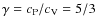 $\gamma=c_{\rm P}/c_{\rm V}=5/3$