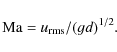 \begin{displaymath}\mbox{Ma}=u_{\rm rms}/(gd)^{1/2}.
\end{displaymath}