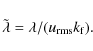 \begin{displaymath}\tilde\lambda=\lambda/(u_{\rm rms}k_{\rm f}).
\end{displaymath}