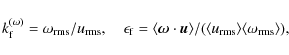\begin{displaymath}k_{\rm f}^{(\omega)}=\omega_{\rm rms}/u_{\rm rms},
\quad
\eps...
...langle u_{\rm rms} \rangle
\langle \omega_{\rm rms} \rangle),
\end{displaymath}
