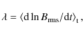 \begin{displaymath}\lambda = \left\langle{\rm d} \ln B_{\rm rms}/{\rm d}t\right\rangle_{\rm t},
\end{displaymath}