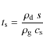\begin{displaymath}t_{\rm s}=\displaystyle\frac{\rho_{\rm d}~s}{\rho_{\rm g}~c_{\rm s}}
\end{displaymath}