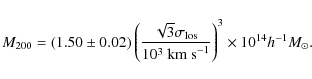 \begin{displaymath}
M_{200}=(1.50\pm0.02)\left( \frac{\sqrt{3} \sigma_{\rm los}}{10^3~{\rm km~s}^{-1}}\right)^3 \times 10^{14} h^{-1} M_\odot .
\end{displaymath}