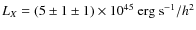 $L_X =(5 \pm 1 \pm 1)\times 10^{45}~{\rm erg~s}^{-1}/h^2$