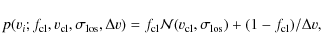 \begin{displaymath}p(v_i; f_{\rm cl},v_{\rm cl},\sigma_{\rm los}, \Delta v )=f_{...
...\cal{N}}(v_{\rm cl},\sigma_{\rm los})+(1-f_{\rm cl})/\Delta v,
\end{displaymath}