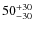$50_{\rm -30}^{+30}$