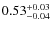 $0.53_{\rm -0.04}^{+0.03}$