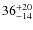 $36_{\rm -14}^{+20}$
