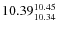 $10.39^{\rm 10.45}_{10.34}$