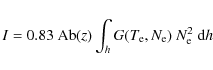 \begin{displaymath}
I = 0.83~{\rm Ab}(z) \int_{h} G(T_{\rm e}, N_{\rm {e}})~N_{\rm e}^{2}~{\rm d}h
\end{displaymath}