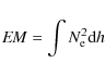 \begin{displaymath}
{\it EM}= \int N_{\rm e}^2 {\rm d}h
\end{displaymath}