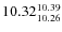$10.32^{\rm 10.39}_{10.26}$