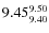 $9.45^{\rm 9.50}_{9.40}$