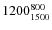 $1200^{\rm 800}_{1500}$