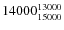 $14000^{\rm 13000}_{15000}$