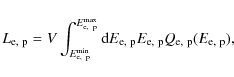 \begin{displaymath}L_{\rm e,~p} = V \int_{E_{\rm e,~p}^{\rm min}}^{E_{\rm e,~p}^...
...}
{\rm d}E_{\rm e,~p}E_{\rm e,~p} Q_ {\rm e,~p}(E_{\rm e,~p}),
\end{displaymath}