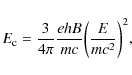 \begin{displaymath}E_ {\rm c} = \frac{3}{4\pi}\frac{ehB}{mc}\biggl(\frac{E}{mc^{2}}\biggr)^{2},
\end{displaymath}