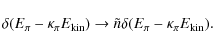 \begin{displaymath}\delta(E_{\pi}-{\kappa}_{\pi}E_{\rm kin}) \rightarrow \tilde{n}\delta(E_{\pi}-{\kappa}_{\pi}E_{\rm kin}).
\end{displaymath}