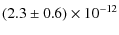 $\displaystyle (2.3 \pm 0.6) \times 10^{-12}$