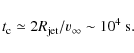 \begin{displaymath}t_{\rm c}\simeq 2R_{\rm jet}/v_{\infty}\sim 10^4 ~ {\mbox s}.
\end{displaymath}