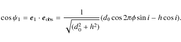 \begin{displaymath}\cos\psi_{1} = \vec{e}_{1}\cdot\vec{e}_{\rm obs}=\frac{1}{\sqrt{(d_{0}^{2}+h^{2})}}(d_{0}\cos{2\pi \phi}\sin{i}-h\cos{i}).
\end{displaymath}