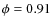 $\phi = 0.91$
