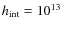 $h_{\rm int} = 10^{13}$