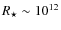 $R_{\star} \sim 10^{12}$