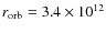 $r_{\rm orb} = 3.4\times10^{12}$