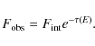 \begin{displaymath}F_{{\rm obs}}= F_{{\rm int}}e^{-\tau(E)}.
\end{displaymath}