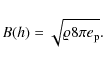 \begin{displaymath}B(h) = \sqrt{{\varrho}8\pi e_{\rm p}}.
\end{displaymath}