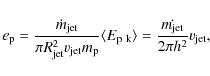 \begin{displaymath}e_{\rm p} = \frac{\dot{m}_{\rm jet}}{\pi R_{\rm jet}^{2}v_{\r...
...~k}}\rangle = \frac{\dot{m_{\rm jet}}}{2\pi h^{2}}v_{\rm jet},
\end{displaymath}