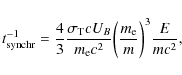 \begin{displaymath}t_{\rm synchr}^{-1} = \frac{4}{3}\frac{\sigma_{\rm T}cU_{B}}{...
...e}c^{2}}\biggl(\frac{m_{\rm e}}{m}\biggr)^{3}\frac{E}{mc^{2}},
\end{displaymath}