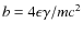 $b = 4\epsilon\gamma/mc^{2}$