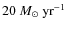 $20~M_\odot~{\rm yr}^{-1}$