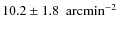 $10.2\pm1.8~\rm\ arcmin^{-2}$