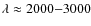 $\lambda \approx 2000{-}3000$