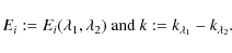 \begin{displaymath}%
E_i := E_i(\lambda_1, \lambda_2) \mbox{ and } k := k_{\lambda_1} - k_{\lambda_2}.
\end{displaymath}