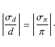 \begin{eqnarray*}\left\vert\frac{\sigma_d}{d}\right\vert=\left\vert\frac{\sigma_{\pi}}{\pi}\right\vert\cdot
\end{eqnarray*}