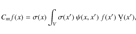 \begin{displaymath}%
C_m f (x) = \sigma(x) \int_V \sigma(x')~ \psi(x,x') ~f(x')~ \d V(x'),
\end{displaymath}