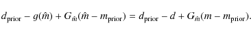 \begin{displaymath}%
d_{\rm prior} - g(\hat m) + G_{\hat m}(\hat m - m_{\rm prior}) =
d_{\rm prior} - d + G_{\hat m}(m - m_{\rm prior}).~~
\end{displaymath}