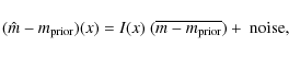 \begin{displaymath}%
(\hat m - m_{\rm prior})(x) = I(x)~(\overline{m - m_{\rm prior}}) + \mbox{ noise},
\end{displaymath}
