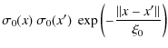 $\displaystyle \sigma_{0}(x)~\sigma_{0}(x')~
\exp\left(-\frac{\Vert x - x ' \Vert}{\xi_{0}}\right)$