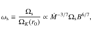 \begin{displaymath}\omega_{\rm s}\equiv\frac{\Omega_{\rm s}}{\Omega_K(r_0)}
\propto{\dot{M}^{-3/7}\Omega_{\rm s}B^{6/7}},
\end{displaymath}