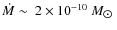 $\dot{M}\sim
~2\times10^{-10}~M_{\hbox{$\odot$ }}$