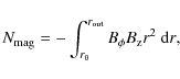 \begin{displaymath}N_{\rm mag}=-\int^{r_{\rm out}}_{r_0}{B_{\phi}B_{\rm z}r^2~{\rm d}r},
\end{displaymath}